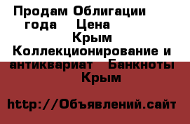 Продам Облигации 1982 года  › Цена ­ 1 000 - Крым Коллекционирование и антиквариат » Банкноты   . Крым